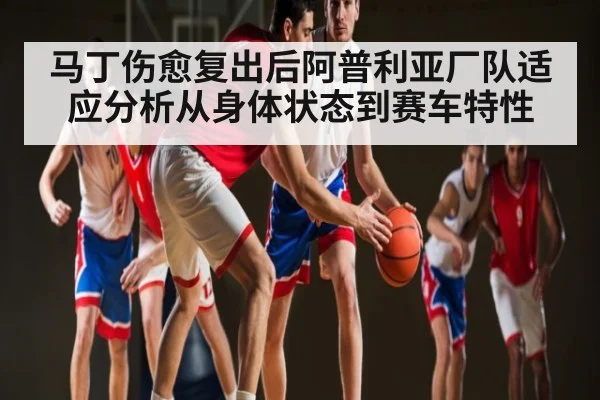 马丁伤愈复出后阿普利亚厂队适应分析从身体状态到赛车特性 - c7entertainment